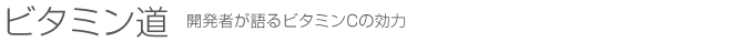 ビタミン道　開発者が語るビタミンCの効力
